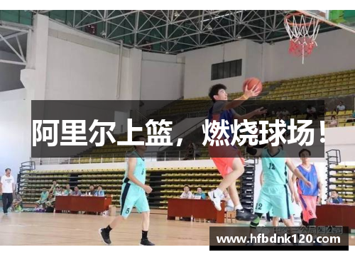 阿里尔上篮,燃烧球场! 阿里尔上篮,燃烧球场!