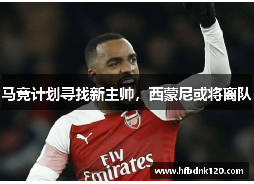 马竞计划寻找新主帅，西蒙尼或将离队